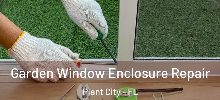  Garden Window Enclosure Repair Plant City - FL