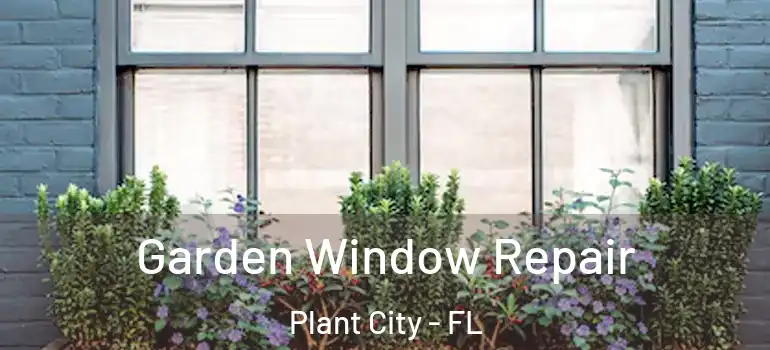  Garden Window Repair Plant City - FL